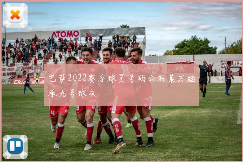 巴萨2022赛季球员号码公布莱万继承九号球衣