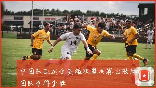 中国队亚运会英雄联盟决赛击败韩国队夺得金牌