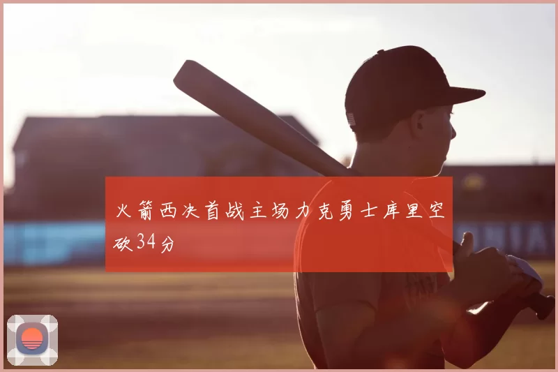 火箭西决首战主场力克勇士库里空砍34分