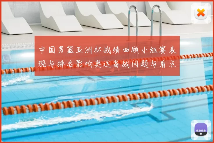 中国男篮亚洲杯战绩回顾小组赛表现与排名影响奥运备战问题与看点