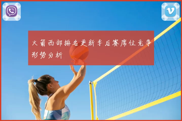 火箭西部排名更新季后赛席位竞争形势分析