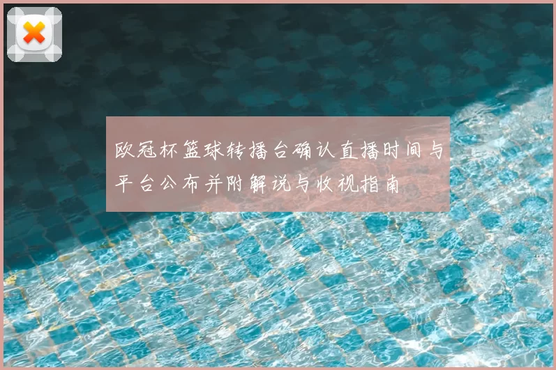 欧冠杯篮球转播台确认直播时间与平台公布并附解说与收视指南