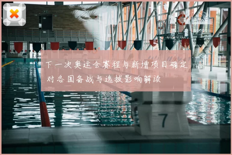 下一次奥运会赛程与新增项目确定 对各国备战与选拔影响解读